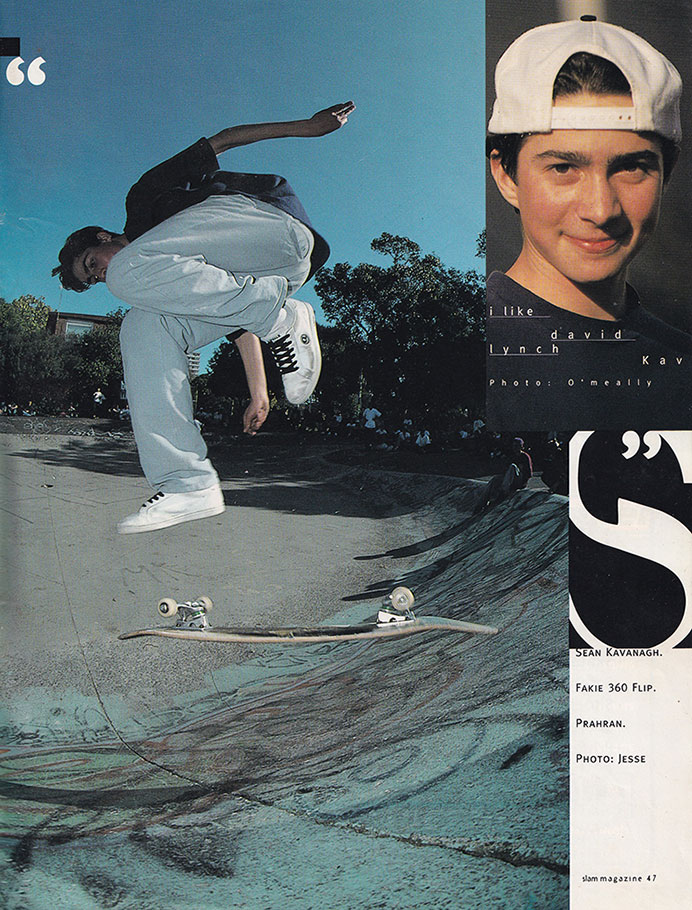 Sean Kavanagh skating at Prahran Bowl - Performing a Fakie Tre Flip in the early 90s. 
  There is also a portrait of Sean wearing a baseball cap back to front - with text reading - I like David Lynch.